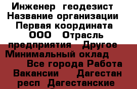 Инженер- геодезист › Название организации ­ Первая координата, ООО › Отрасль предприятия ­ Другое › Минимальный оклад ­ 30 000 - Все города Работа » Вакансии   . Дагестан респ.,Дагестанские Огни г.